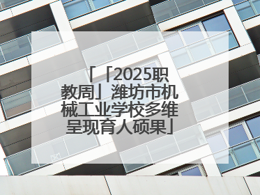 「2025职教周」潍坊市机械工业学校多维呈现育人硕果