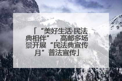 “美好生活·民法典相伴”，高邮多场景开展“民法典宣传月”普法宣传