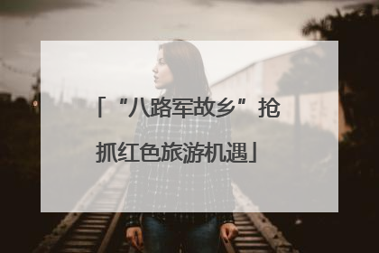 “八路军故乡”抢抓红色旅游机遇