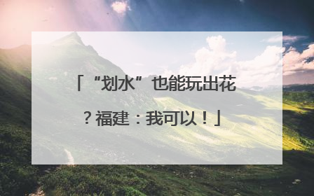 “划水”也能玩出花？福建：我可以！