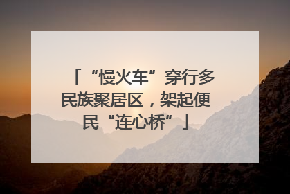 “慢火车”穿行多民族聚居区，架起便民“连心桥”