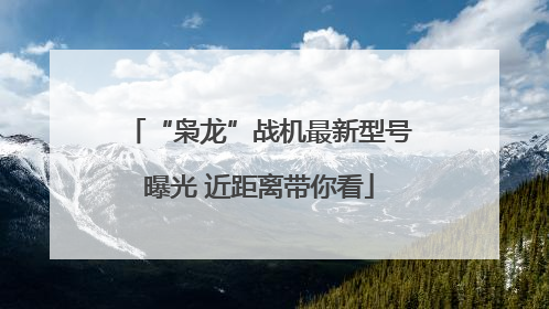 “枭龙”战机最新型号曝光 近距离带你看