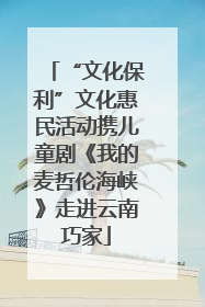 “文化保利”文化惠民活动携儿童剧《我的麦哲伦海峡》走进云南巧家