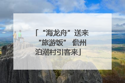 “海龙舟”送来“旅游饭” 儋州泊潮村引客来
