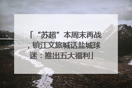“苏超”本周末再战，镇江文旅喊话盐城球迷：推出五大福利