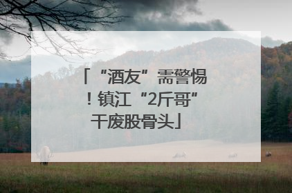 “酒友”需警惕！镇江“2斤哥”干废股骨头