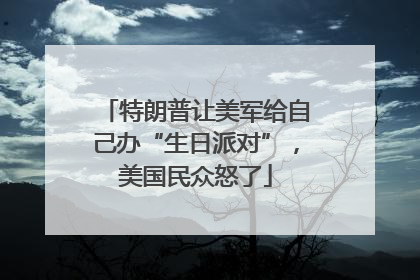 特朗普让美军给自己办“生日派对”，美国民众怒了