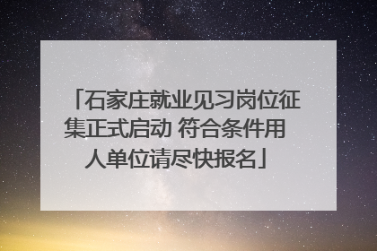 石家庄就业见习岗位征集正式启动 符合条件用人单位请尽快报名