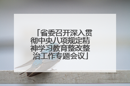 省委召开深入贯彻中央八项规定精神学习教育整改整治工作专题会议