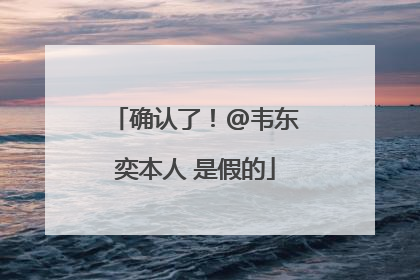 确认了！@韦东奕本人 是假的