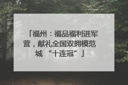 福州：福品福利进军营，献礼全国双拥模范城 “十连冠”
