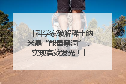 科学家破解稀土纳米晶“能量黑洞”，实现高效发光！