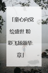 童心向党绘盛世 粉彩飞扬颂华章