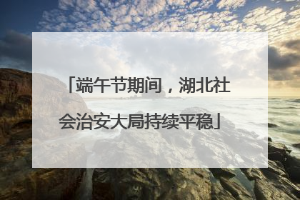 端午节期间，湖北社会治安大局持续平稳