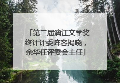第二届漓江文学奖终评评委阵容揭晓，余华任评委会主任