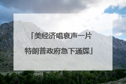 美经济唱衰声一片 特朗普政府急下通牒