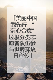 美丽中国我先行 “菏心合意”垃圾分类志愿者队伍参与世界环境日宣传