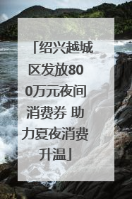 绍兴越城区发放800万元夜间消费券 助力夏夜消费升温