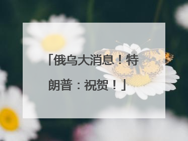 俄乌大消息！特朗普：祝贺！