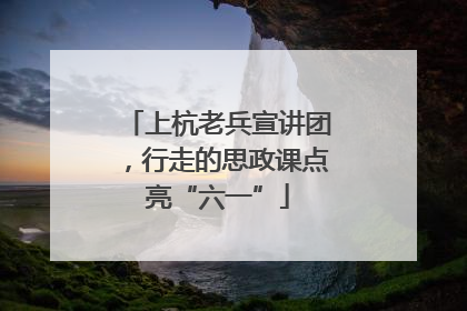 上杭老兵宣讲团，行走的思政课点亮“六一”