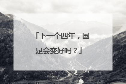 下一个四年，国足会变好吗？