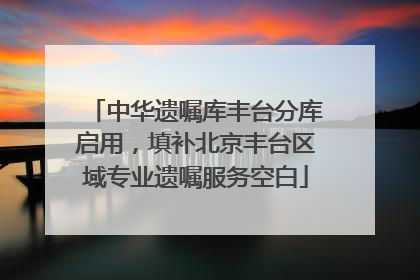 中华遗嘱库丰台分库启用，填补北京丰台区域专业遗嘱服务空白