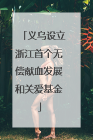 义乌设立浙江首个无偿献血发展和关爱基金