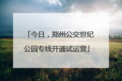 今日，郑州公交世纪公园专线开通试运营