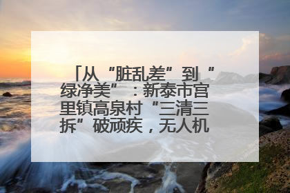 从“脏乱差”到“绿净美”：新泰市宫里镇高泉村“三清三拆”破顽疾，无人机“天眼”护新颜