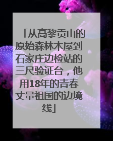 从高黎贡山的原始森林木屋到石家庄边检站的三尺验证台，他用18年的青春丈量祖国的边境线