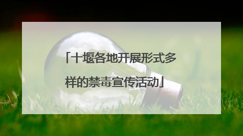 十堰各地开展形式多样的禁毒宣传活动