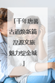 千年唐蕃古道焕新篇 湟源文旅魅力绽金城