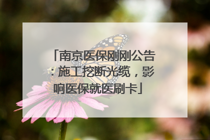 南京医保刚刚公告：施工挖断光缆，影响医保就医刷卡