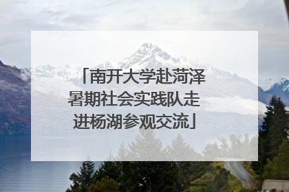 南开大学赴菏泽暑期社会实践队走进杨湖参观交流