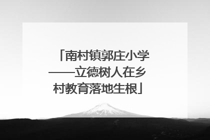 南村镇郭庄小学——立德树人在乡村教育落地生根