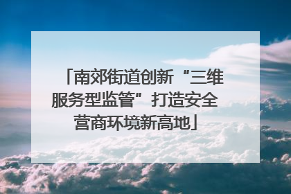 南郊街道创新“三维服务型监管”打造安全营商环境新高地