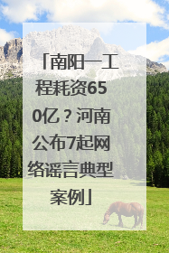 南阳一工程耗资650亿？河南公布7起网络谣言典型案例