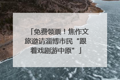 免费领票！焦作文旅邀请淄博市民“跟着戏剧游中原”