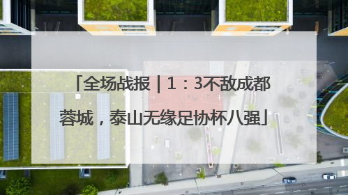 全场战报｜1：3不敌成都蓉城，泰山无缘足协杯八强