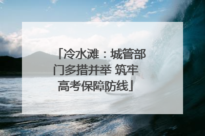 冷水滩：城管部门多措并举 筑牢高考保障防线