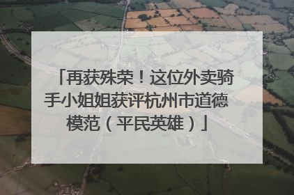 再获殊荣！这位外卖骑手小姐姐获评杭州市道德模范（平民英雄）
