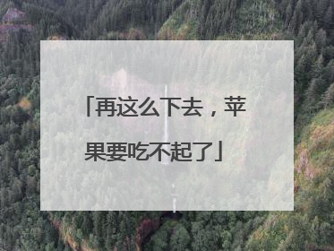 再这么下去，苹果要吃不起了