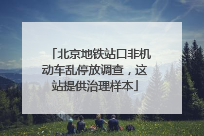 北京地铁站口非机动车乱停放调查，这站提供治理样本