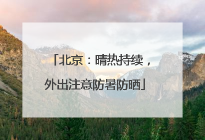 北京：晴热持续，外出注意防暑防晒
