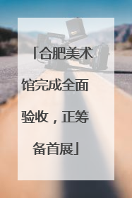 合肥美术馆完成全面验收，正筹备首展