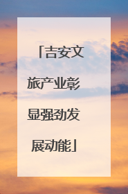吉安文旅产业彰显强劲发展动能