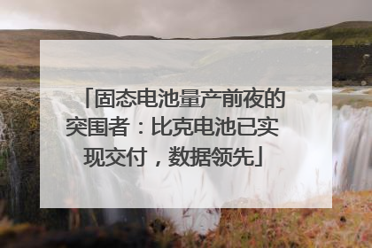固态电池量产前夜的突围者：比克电池已实现交付，数据领先