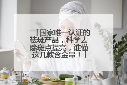 国家唯一认证的祛斑产品，科学去除斑点提亮，谁懂这几款含金量！
