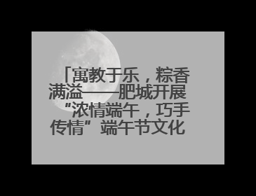 寓教于乐，粽香满溢——肥城开展“浓情端午，巧手传情”端午节文化主题活动