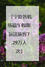 宁夏各机场端午假期运送旅客7.29万人次